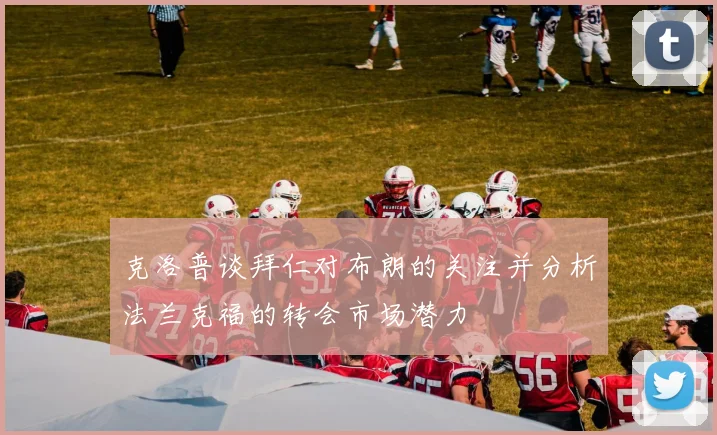 克洛普谈拜仁对布朗的关注并分析法兰克福的转会市场潜力